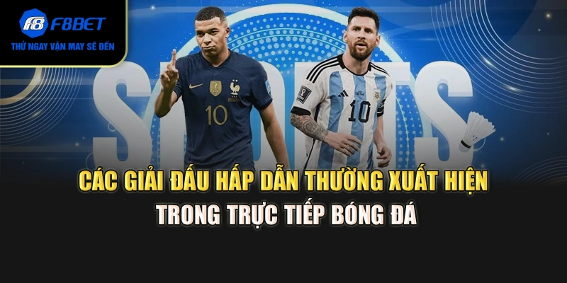 Các giải đấu hấp dẫn thường xuất hiện trong trực tiếp bóng đá