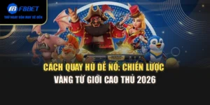 Cách Quay Hũ Dễ Nổ: Chiến Lược Vàng Từ Giới Cao Thủ 2026