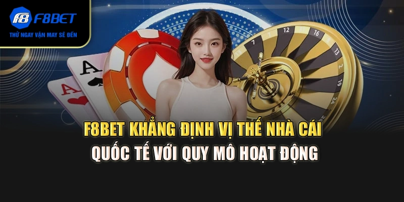 F8BET khẳng định vị thế nhà cái quốc tế với quy mô hoạt động