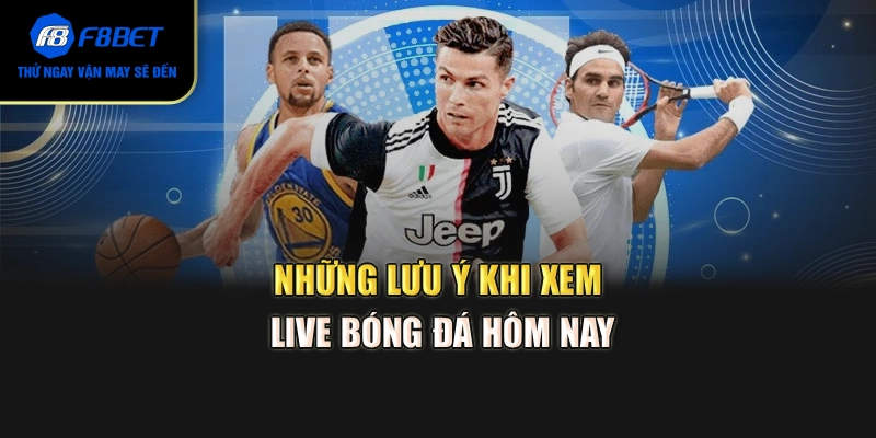 Những lưu ý khi xem live bóng đá hôm nay