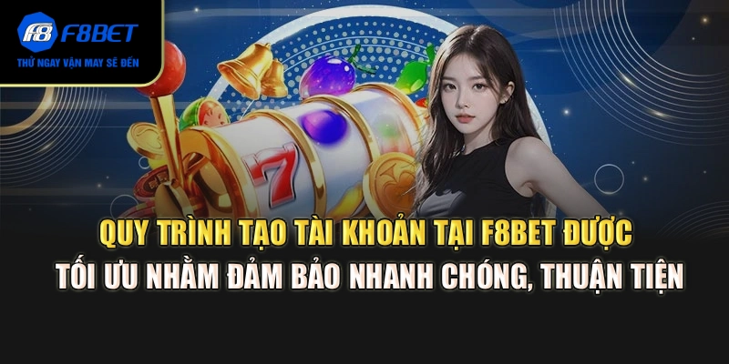 Quy trình tạo tài khoản tại F8BET được tối ưu nhằm đảm bảo nhanh chóng, thuận tiện