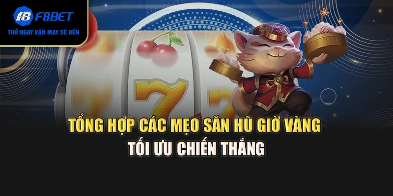 Tổng hợp các mẹo săn hũ giờ vàng tối ưu chiến thắng