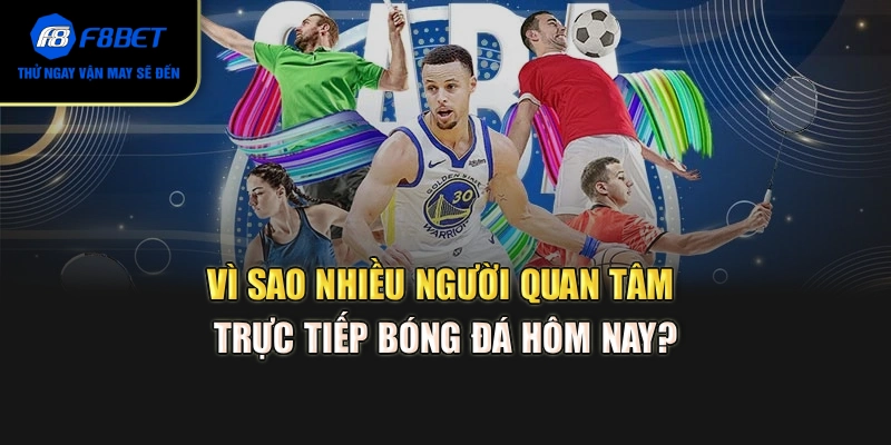 Vì sao nhiều người quan tâm trực tiếp bóng đá hôm nay?